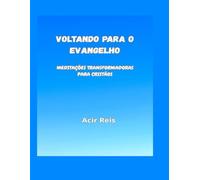 VOLTANDO PARA O EVANGELHO: MEDITAÇÕES TRANSFORMADORAS PARA CRISTÃOS