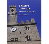 Cipriani, Giovanni. - Volterra e Firenze dalla guerra alla pace.