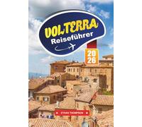 VOLTERRA REISEFÜHRER 2026: Erkunden Sie die antike Hügelstadt der Toskana mit etruskischen Ruinen, mittelalterlichen Straßen, lokaler Küche, Kunsthandwerksläden und Reisetipps