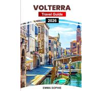VOLTERRA TRAVEL GUIDE 2026: Enchanting Tuscan Hills, Timeless Heritage, Secret Alleys, Artisan Wonders, Wine Trails, Scenic Routes, and Culinary Adventures Await.