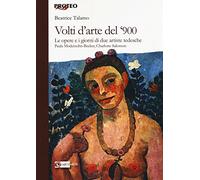 Volti d'arte del '900. Le opere e i giorni di due artiste tedesche Paula Modersohn Becker, Charlotte Salomon