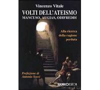 Volti dell'ateismo. Mancuso, Augias, Odifreddi. Alla ricerca della ragione perduta