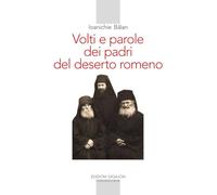 Volti e parole dei padri del deserto romeno. Ediz. ampliata