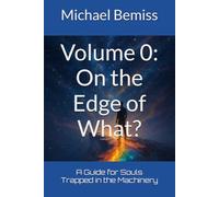 Volume 0: On the Edge of What?: A Guide for Souls Trapped in the Machinery