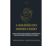 Volume 1: A Solidão do Ninho Cheio: Como acolher suas emoções e sobreviver ao pós-parto mesmo cercada pela família
