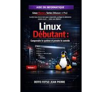 Volume 1 Linux Débutant : Comprendre le système et prendre le contrôle: COLLECTION Linux Mastery Series (Débutant → Pro) La série Linux terre-à-terre pour comprendre, pratiquer et administrer linux