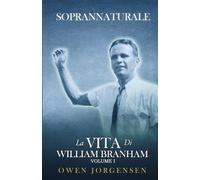Volume 1 : SOPRANNATURALE La Vita di William Branham: LIBRO 1 (1909-1933)