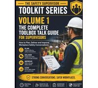 Volume 1: The Complete Toolbox Talk Guide for Supervisors: How to Plan, Deliver and Improve Workplace Safety Conversations