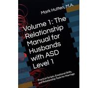 Volume 1: The Relationship Manual for Husbands with ASD Level 1: Practical Scripts, Emotional Skills, and Relationship Tools for Marriage