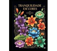 Volume 1 - Tranquilidade em Cores: Flores delicadas e frases acolhedoras Para acalmar a mente e trazer leveza