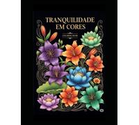 Volume 1 - Tranquilidade em Cores: Flores delicadas e frases acolhedoras Para acalmar a mente e trazer leveza