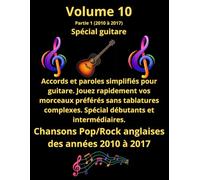 Volume 10, Partie 1 Tablatures et paroles spécial guitare des meilleures chansons françaises des années 2010 à 2017: Pour guitaristes débutants et intermédiaire. Notes anglo/saxonnes