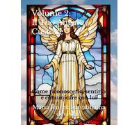 Volume 2: Il Tuo Angelo Custode: Come riconoscerlo, sentirlo e comunicare con lui