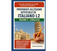 Volume 2 - Livello A2: Verifica se il tuo italiano è sufficiente per superare il livello A2 e rafforzalo con prove pratiche di autovalutazione