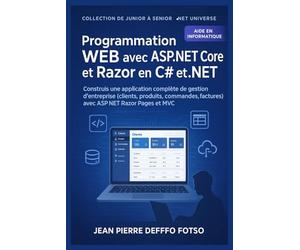Volume 2 - Programmation Web avec ASP.NET Core et Razor en C# et .NET - De Junior à Senior: Construis une application complète de gestion d’entreprise avec ASP.NET Razor Pages et MVC