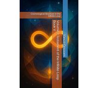 Volume 2 Testament of the Infinite Loop Book V: Cosmological Structure in the Infinite Loop