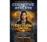 Volume 2: The Decision Engine: The 5-Minute Framework for Rapid Logic, Cognitive Bias Mitigation, and High-Velocity Executive Judgment.