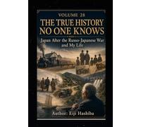 Volume 28: The True History No One Knows: Japan After the Russo-Japanese War and My Life