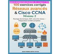 Volume 4 : 100 exercices corrigés - Réseaux avancés & Cisco CCNA Niveau 2: Routage dynamique, NAT, sécurité réseau - Préparation CCNA complète