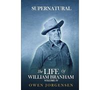 Volume 4 : SUPERNATURAL The Life of William Branham: BOOK 6
