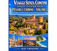 VOLUME 5 PARTE 1 VIAGGI SENZA CONFINI Immagini e racconti dalle Marche Provincia di Pesaro e Urbino: UN VIAGGIO TRA MARE, BORGHI, ROCCHE E PAESAGGI DEL TERRITORIO