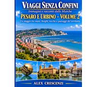 VOLUME 5 PARTE 2 VIAGGI SENZA CONFINI Immagini e racconti dalle Marche Provincia di Pesaro e Urbino: UN VIAGGIO TRA MARE, BORGHI, ROCCHE E PAESAGGI DEL TERRITORIO