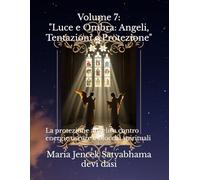 Volume 7: "Luce e Ombra: Angeli, Tentazioni e Protezione": La protezione angelica contro energie oscure e blocchi spirituali
