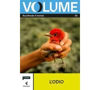 Volume. Ascoltando il mondo. Il Magazine di Chora Media e Feltrinelli. Vol. 3: L' odio