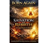 Volume I: Salvation vs Rebirth: Why Being Saved Is Not Enough: 2