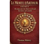 VOLUME II LE MORTE D’ARTHUR: The Quest for the Holy Grail and the Glory of Camelot