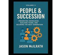 Volume II: People & Succession: Preserving Knowledge, Building Teams, and Securing the Next Generation