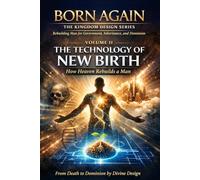 VOLUME II - The Technology Of New Birth: How Heaven Rebuilds a Man