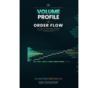 Volume Profile & Order Flow: The Complete Institutional Reference - Market Profile, Auction Theory, VWAP, Footprint Charts, Delta & Liquidity, Taught at Six Levels from Beginner to Quant
