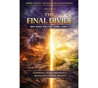 VOLUME V - The Final Divide: Why Many Will Say “Lord, Lord”