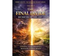 VOLUME V - The Final Divide: Why Many Will Say “Lord, Lord”: 4