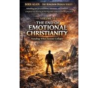 VOLUME VI - The End of Emotional Christianity: Standing When Systems Collapse