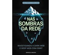 Volume X - Nas Sombras da Rede: Investigando a Dark Web e Deep Web com OSINT