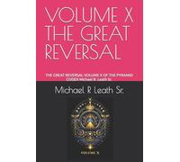 VOLUME X THE GREAT REVERSAL: THE GREAT REVERSAL VOLUME X OF THE PYRAMID CODEX Michael R. Leath Sr.