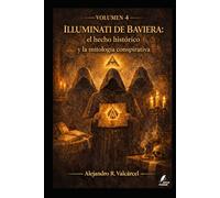 Volumen 4 - Illuminati de Baviera: el hecho histórico y la mitología conspirativa