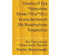 Volumen II Ejes Moleculares Ferrari M3 a M10 y la arquitectura de 536 Bioestructuras Terapéuticas: Bio Estructuras Moleculares Nuevas
