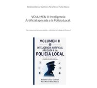 Volumen II: Inteligencia Artificial aplicada a la Policía Local: Herramientas, documentación y métodos de trabajo profesional: 2