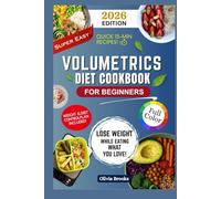 VOLUMETRICS DIET COOKBOOK: 300+ Satisfying Low-Calorie Recipes for Lasting Weight Loss, Better Nutrition, and a Healthier You-Enjoy More Food with Less Guilt!