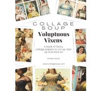 Voluptuous Vixens by Collage Soup to cut up, tear up, and stick on.: Fancy Art Papers Featuring Full-Figured Women for Junk Journals, Mixed Media Art & Scrapbooking