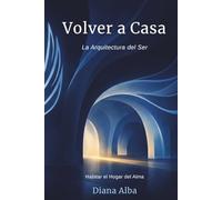 Volver a Casa: La Arquitectura del Ser: Habitar el Hogar del Alma