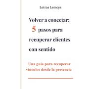 Volver a conectar: 5 pasos para recuperar clientes con sentido: Lo que me ayudó a reconectar, recordar y vender con humanidad.