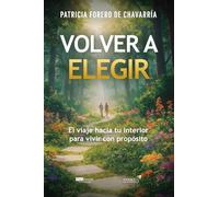 Volver a elegir: El viaje hacia tu interior para vivir con propósito