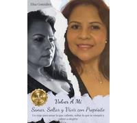VOLVER A MI SANAR, SOLTAR Y VIVIR CON PROPÓSITO: Un viaje para sanar lo que callaste, soltar lo que te rompió y volver a elegirte