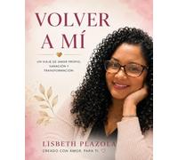 VOLVER A MI: UN LIBRO PARA VOLVER A TI Y CONSTRUIR LA VIDA QUE DESEAS