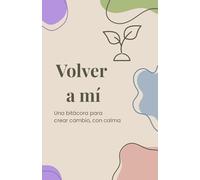 Volver a mí: Una bitácora para crear cambio con calma