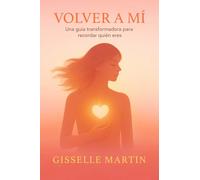 Volver A Mí: Una guía transformadora para recordar quién eres